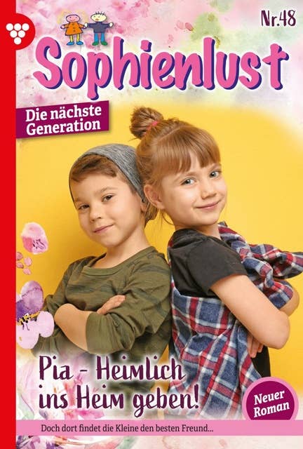 Pia – Heimlich ins Heim gegeben!: Sophienlust - Die nächste Generation 48 – Familienroman