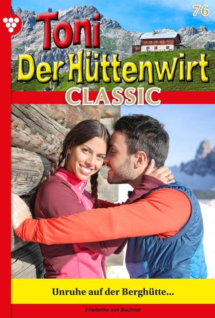 Unruhe auf der Berghütte: Toni der Hüttenwirt Classic 76 – Heimatroman