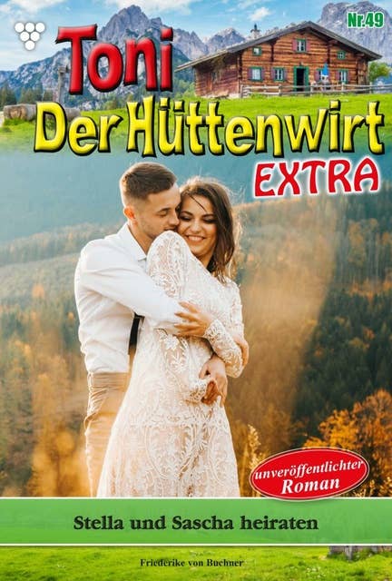 Stella und Sascha heiraten: Toni der Hüttenwirt Extra 49 – Heimatroman