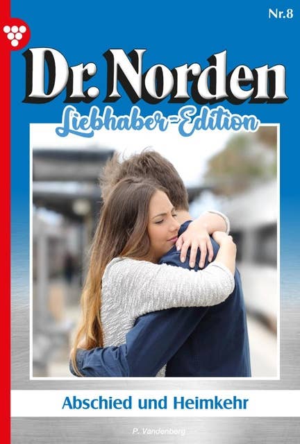 Abschied und Heimkehr: Dr. Norden Liebhaber Edition 8 – Arztroman