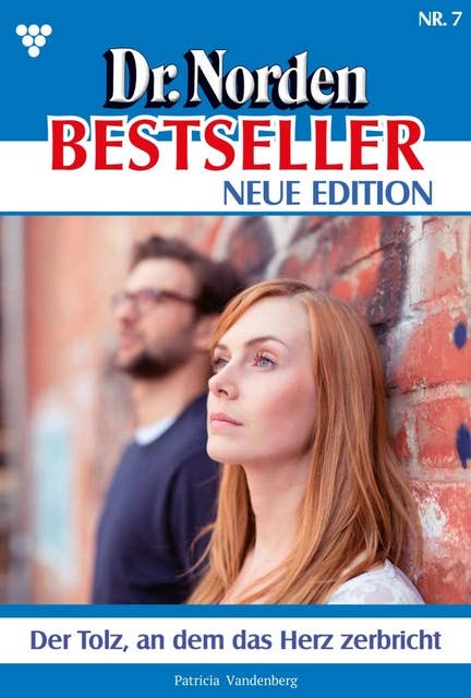 Der Tolz, an dem das Herz zerbricht: Dr. Norden Bestseller – Neue Edition 7 – Arztroman