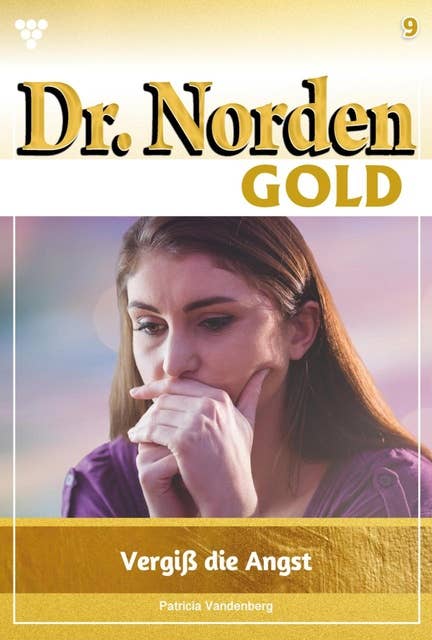 Vergiß die Angst: Dr. Norden Gold 9 – Arztroman