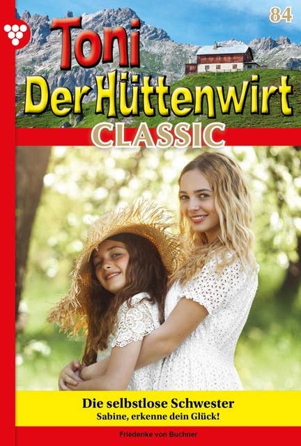 Die selbstlose Schwester: Toni der Hüttenwirt Classic 84 – Heimatroman