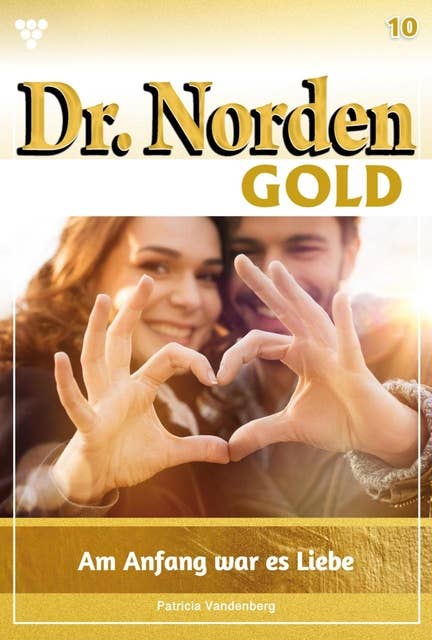 Am Anfang war es Liebe: Dr. Norden Gold 10 – Arztroman