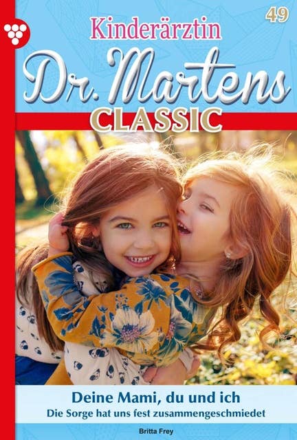 Deine Mami, du und ich: Kinderärztin Dr. Martens Classic 49 – Arztroman