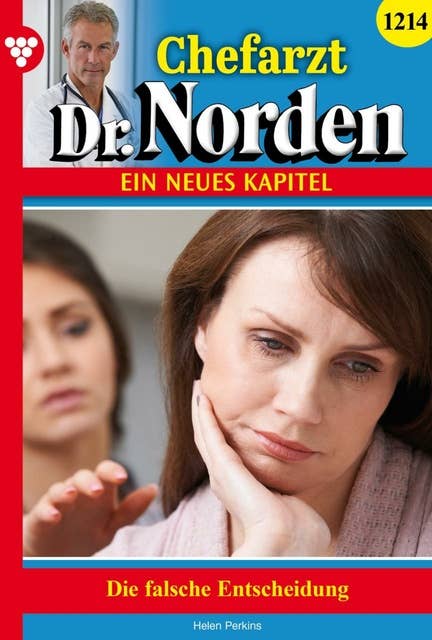 Die falsche Entscheidung: Chefarzt Dr. Norden 1214 – Arztroman