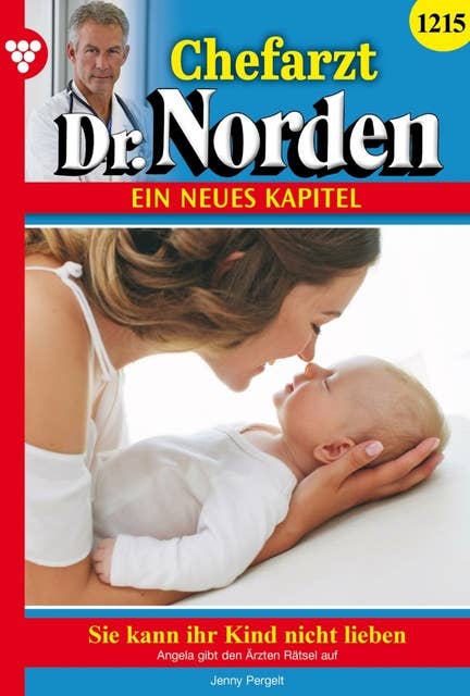 Sie kann ihr Kind nicht lieben: Chefarzt Dr. Norden 1215 – Arztroman