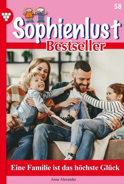 Eine Familie ist das höchste Glück: Sophienlust Bestseller 58 – Familienroman