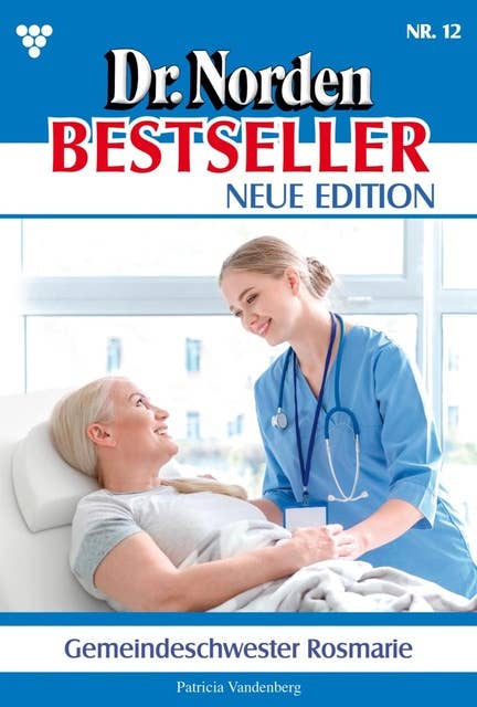 Gemeindeschwester Rosmarie: Dr. Norden Bestseller – Neue Edition 12 – Arztroman