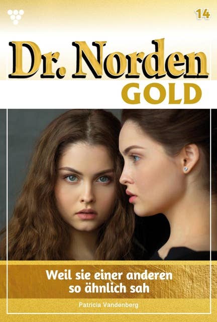 Weil sie einer anderen so ähnlich sah: Dr. Norden Gold 14 – Arztroman