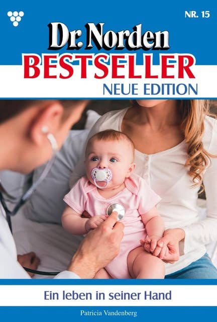 Ein Leben in seiner Hand: Dr. Norden Bestseller – Neue Edition 15 – Arztroman