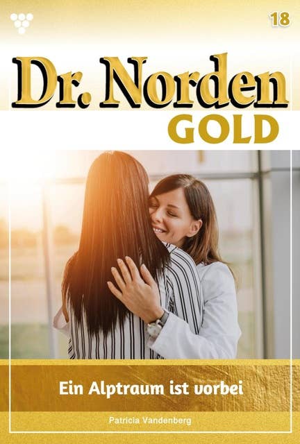 Ein Albtraum ist vorbei: Dr. Norden Gold 18 – Arztroman
