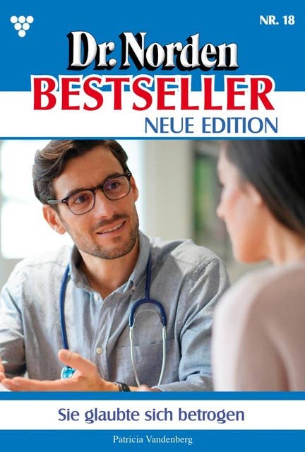 Sie glaubte sich betrogen: Dr. Norden Bestseller – Neue Edition 18 – Arztroman