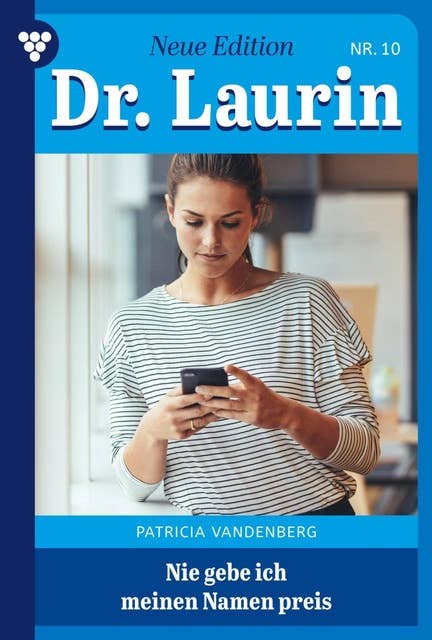 Nie gebe ich meinen Namen preis: Dr. Laurin – Neue Edition 10 – Arztroman