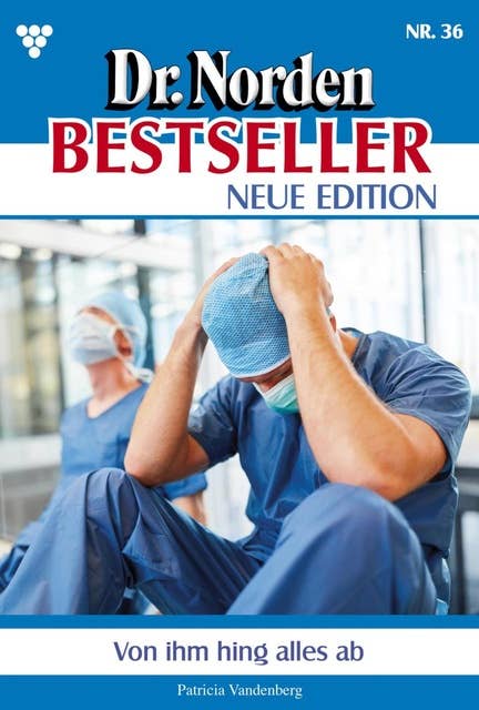 Von ihm hing alles ab: Dr. Norden Bestseller – Neue Edition 36 – Arztroman