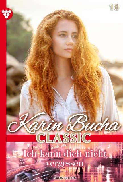 Ich kann dich nicht vergessen: Karin Bucha Classic 18 – Liebesroman