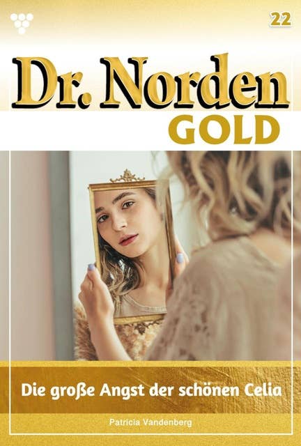 Die große Angst der schönen Celia: Dr. Norden Gold 22 – Arztroman