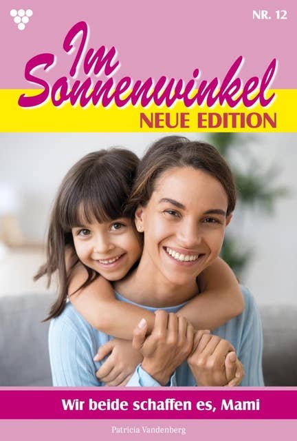 Wir beide schaffen es, Mami: Im Sonnenwinkel – Neue Edition 12 – Familienroman