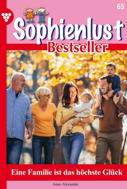 Eine Familie ist das höchste Glück: Sophienlust Bestseller 65 – Familienroman