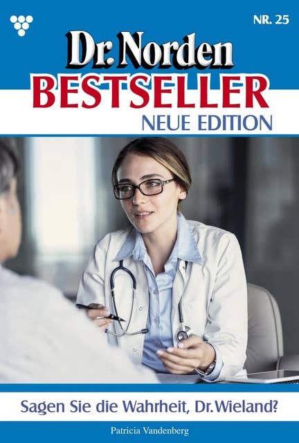 Sagen Sie die Wahrheit, Dr. Wieland?: Dr. Norden Bestseller – Neue Edition 25 – Arztroman