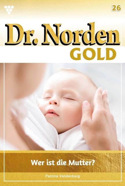 Wer ist die Mutter?: Dr. Norden Gold 26 – Arztroman
