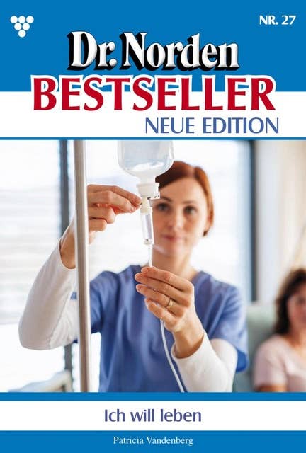 Ich will leben!: Dr. Norden Bestseller – Neue Edition 27 – Arztroman