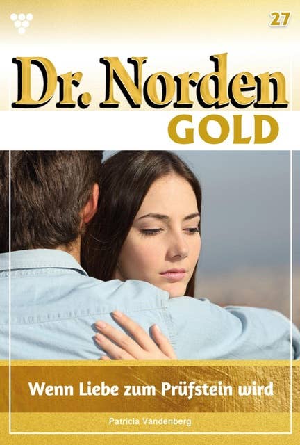 Wenn Liebe zum Prüfstein wird: Dr. Norden Gold 27 – Arztroman