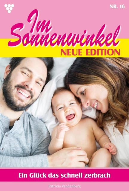 Ein Glück, das schnell zerbrach: Im Sonnenwinkel – Neue Edition 16 – Familienroman