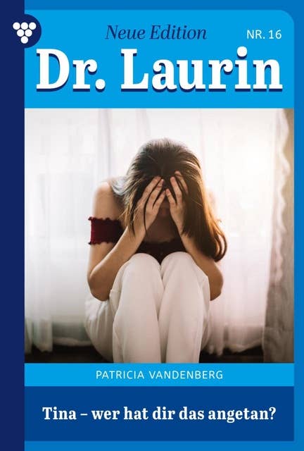Tina – wer hat dir das angetan?: Dr. Laurin – Neue Edition 16 – Arztroman