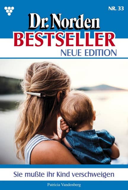 Sie musste ihr Kind verschweigen: Dr. Norden Bestseller – Neue Edition 33 – Arztroman