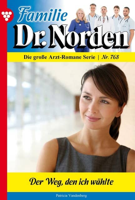 Der Weg, den ich wählte: Familie Dr. Norden 768 – Arztroman