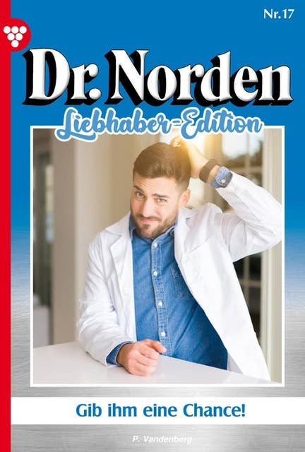 Gib ihm eine Chance!: Dr. Norden Liebhaber Edition 17 – Arztroman
