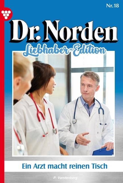 Ein Arzt macht reinen Tisch: Dr. Norden Liebhaber Edition 18 – Arztroman