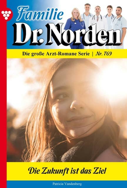 Die Zukunft ist das Ziel: Familie Dr. Norden 769 – Arztroman