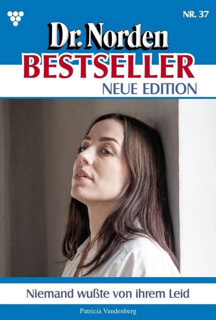 Niemand wusste von ihrem Leid: Dr. Norden Bestseller – Neue Edition 37 – Arztroman
