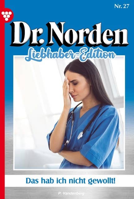 Das habe ich nicht gewollt!: Dr. Norden Liebhaber Edition 27 – Arztroman