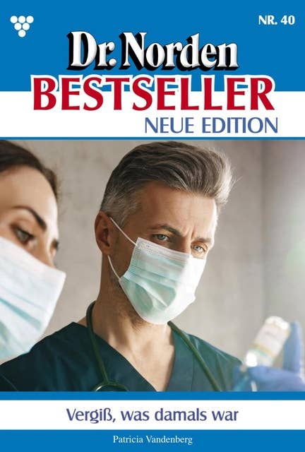 Vergiss, was damals war: Dr. Norden Bestseller – Neue Edition 40 – Arztroman
