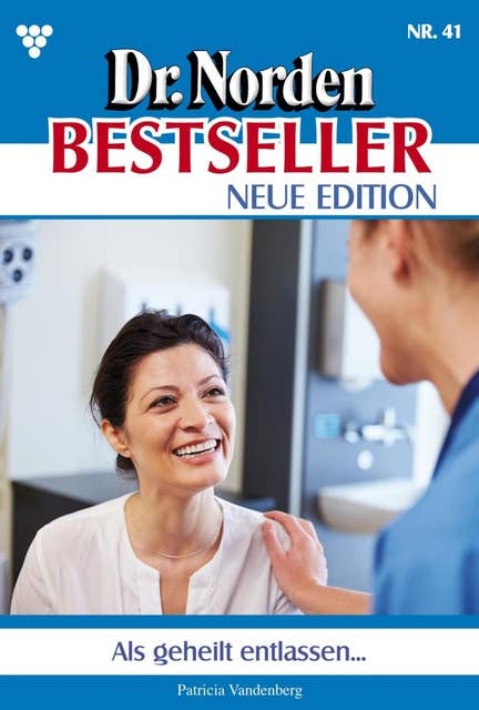 Als geheilt entlassen: Dr. Norden Bestseller – Neue Edition 41 – Arztroman