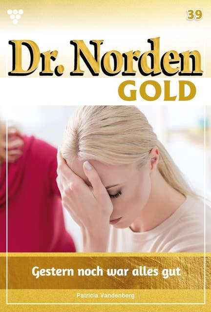 Gestern war noch alles gut: Dr. Norden Gold 39 – Arztroman