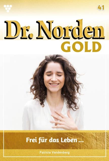 Frei für das Leben …: Dr. Norden Gold 41 – Arztroman
