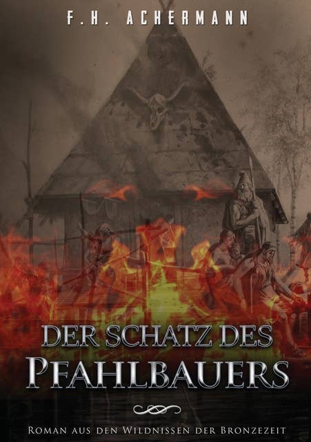 Der Schatz des Pfahlbauers: Roman aus den Wildnissen der Bronzezeit