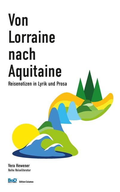 Von Lorraine nach Aquitaine: Reisenotizen in Lyrik und Prosa