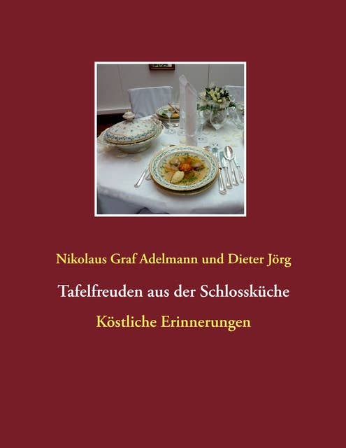 Tafelfreuden aus der Schlossküche: Köstliche Erinnerungen aus der Küche zu Schloss Hohenstadt