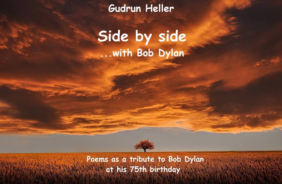 Side by side with Bob Dylan: Poems as a tribute to Bob Dylan at his 75th birthday