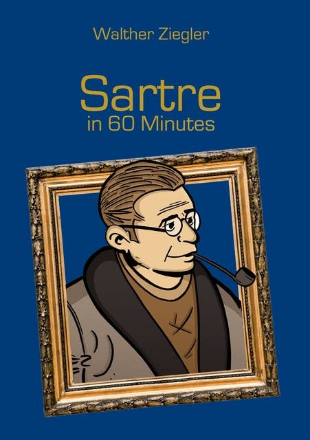 Sartre in 60 Minutes: Great Thinkers in 60 Minutes