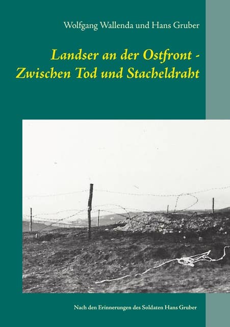 Landser an der Ostfront - Zwischen Tod und Stacheldraht: Nach den Erinnerungen des Soldaten Hans Gruber