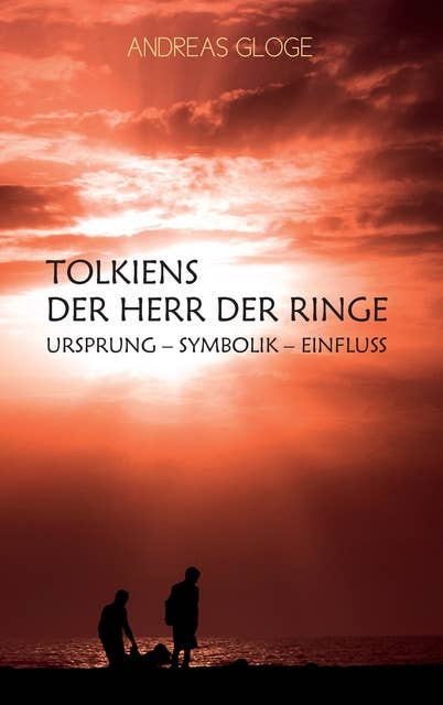 Tolkiens Der Herr der Ringe: Ursprung - Symbolik - Einfluss