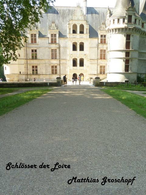 Schlösser der Loire: Die Schlösser der Könige