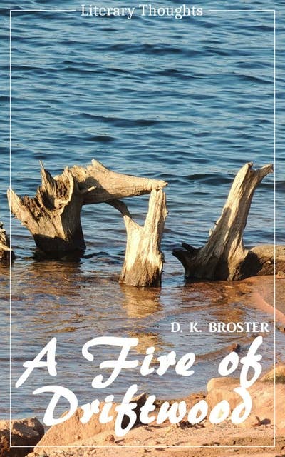 A Fire of Driftwood: A Collection of Short Stories (D. K. Broster) (Literary Thoughts Edition)