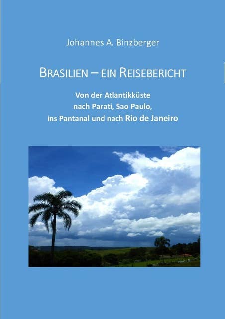 Brasilien - ein Reisebericht: Von der Atlantikküste nach Parati, Sao Paulo, ins Pantanal und nach Rio de Janeiro